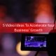 5 video ideas to accelerate your business growth