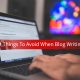 4 things to avoid when blog writing