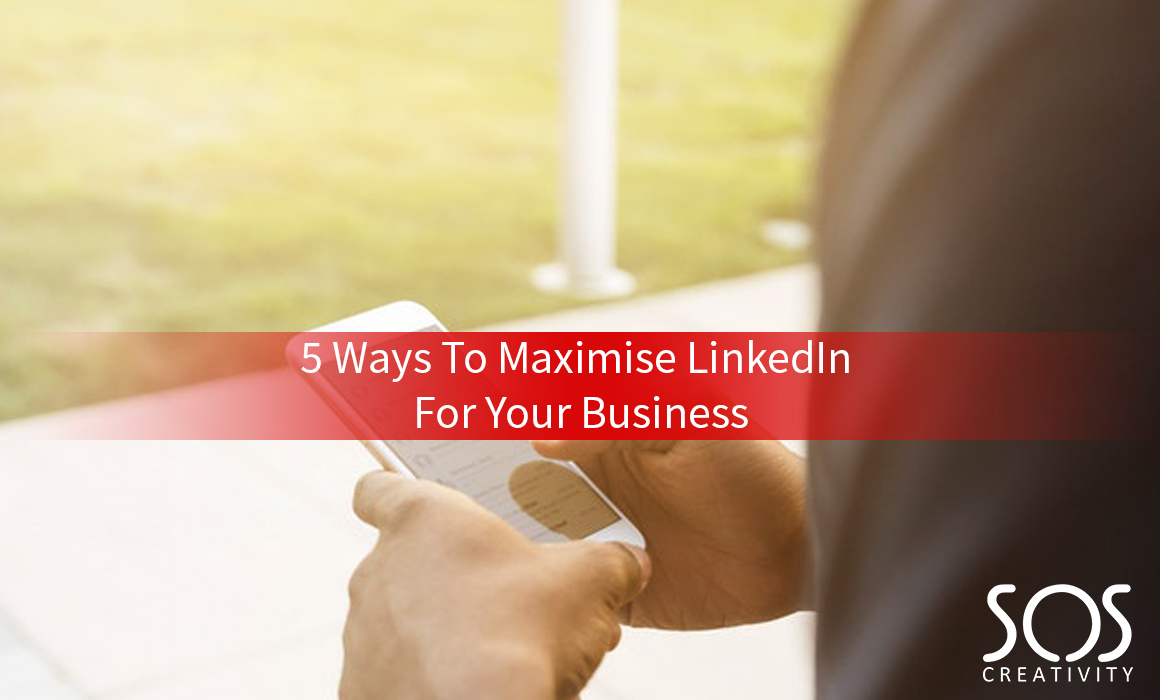 5 Ways To Maximise LinkedIn For Your Business