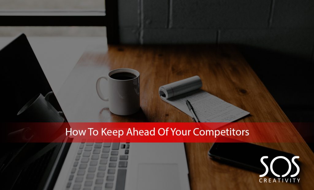 How To Stay Ahead Of Your Competitors